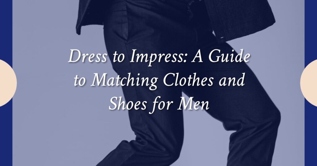 How To Match Clothes And Shoes For Guys